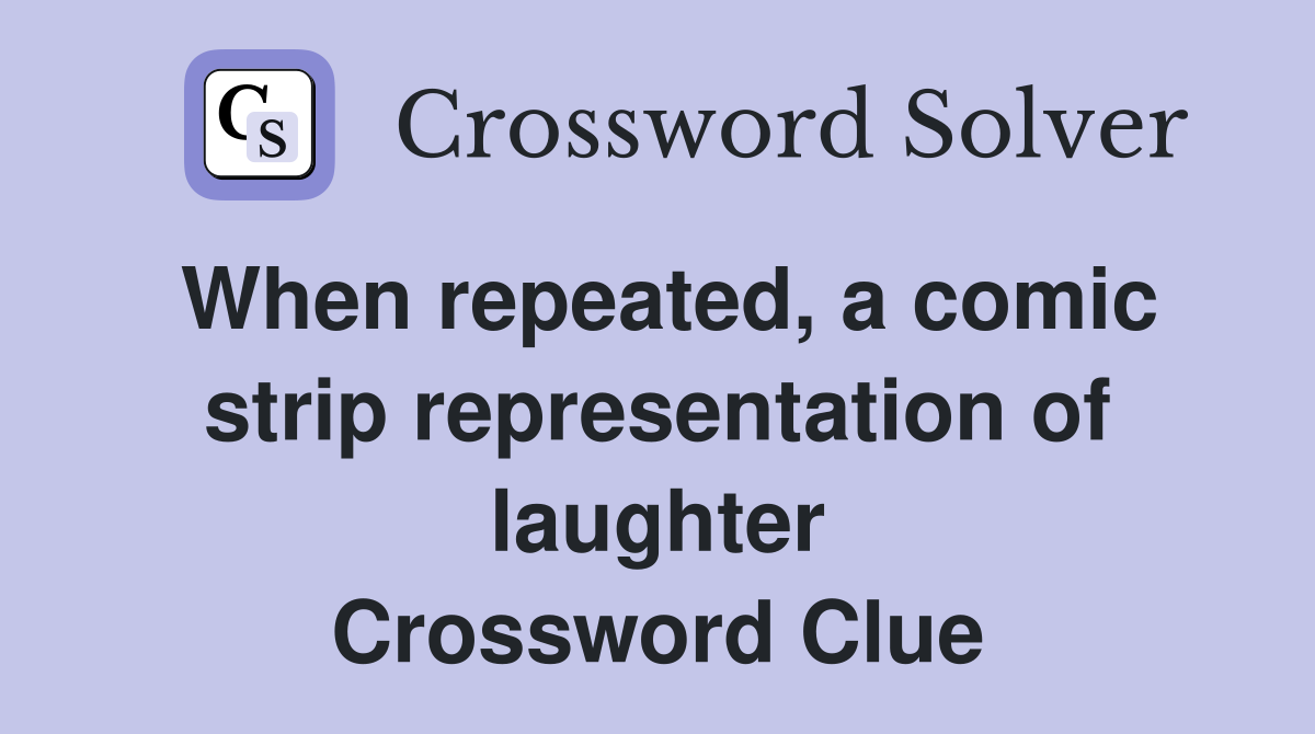 When repeated, a comic strip representation of laughter Crossword Clue