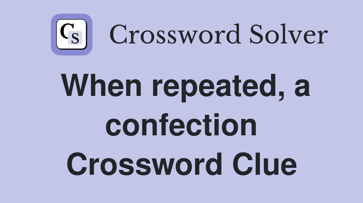 When repeated, a confection Crossword Clue