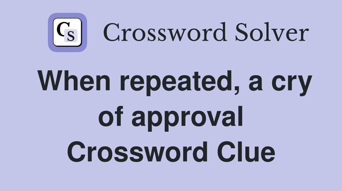 When repeated, a cry of approval Crossword Clue
