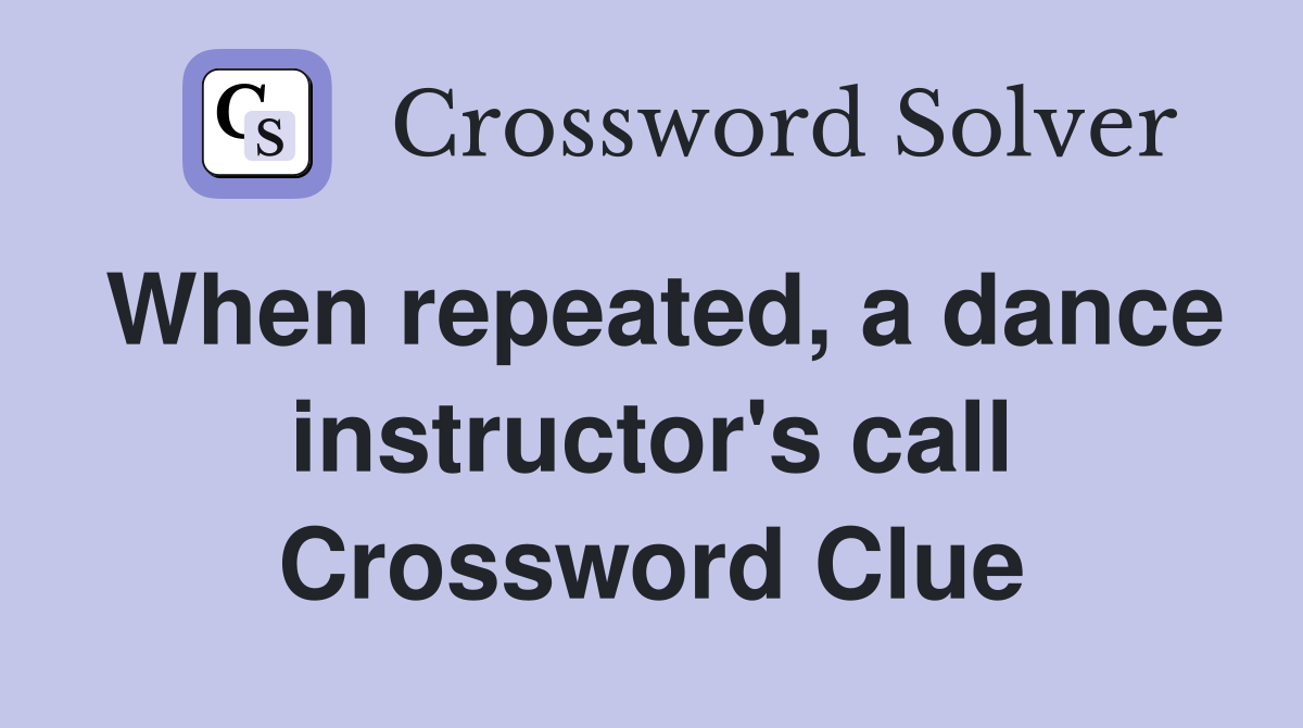 When repeated, a dance instructor's call Crossword Clue