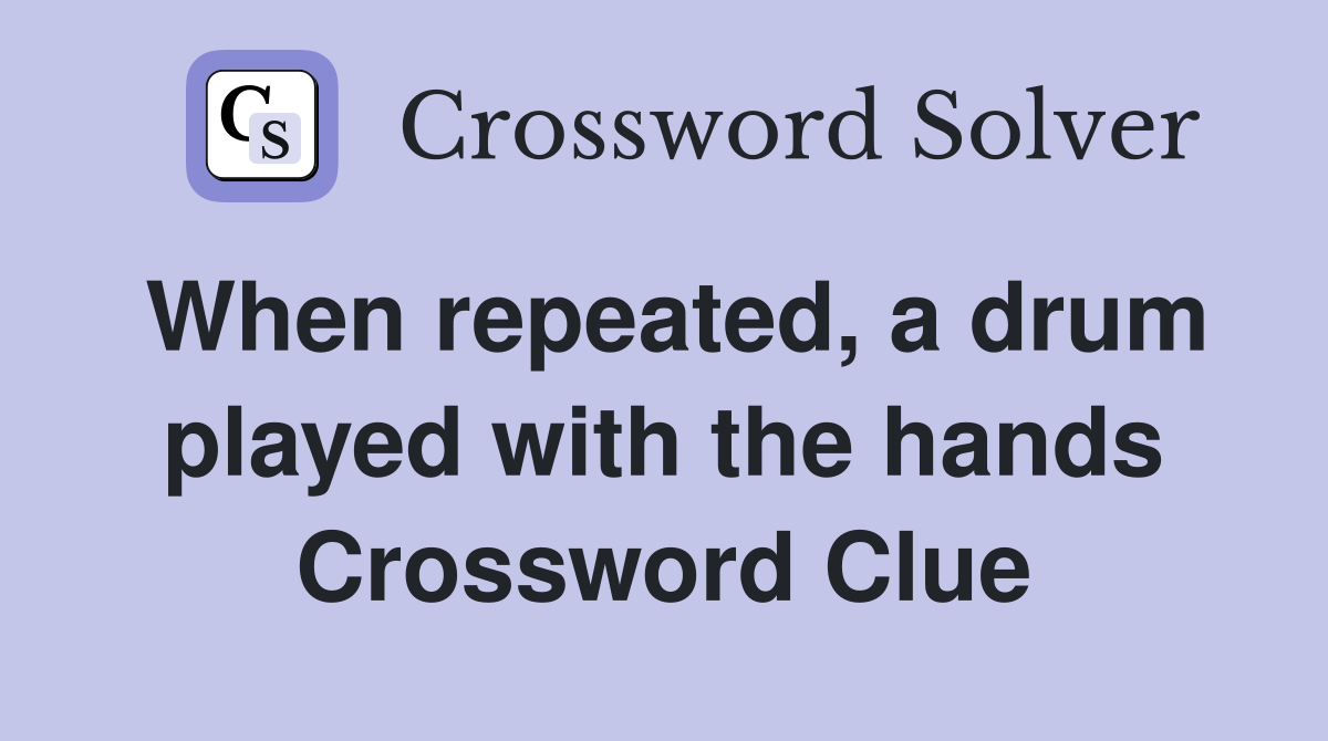 When repeated, a drum played with the hands Crossword Clue