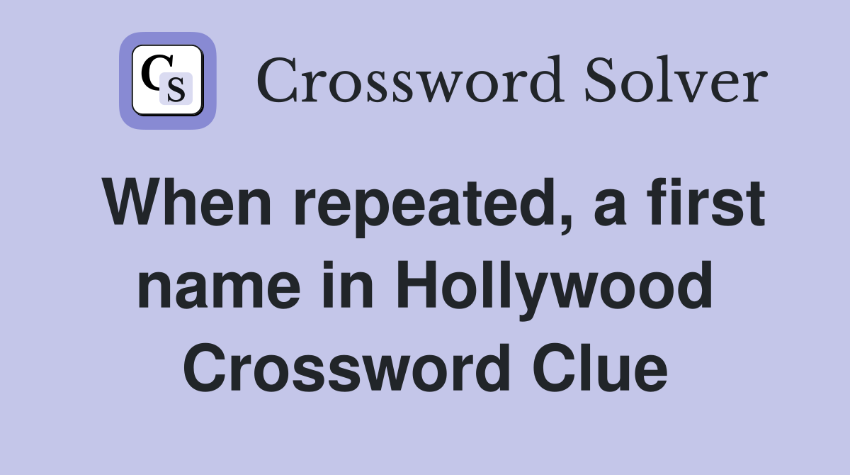 When repeated, a first name in Hollywood Crossword Clue