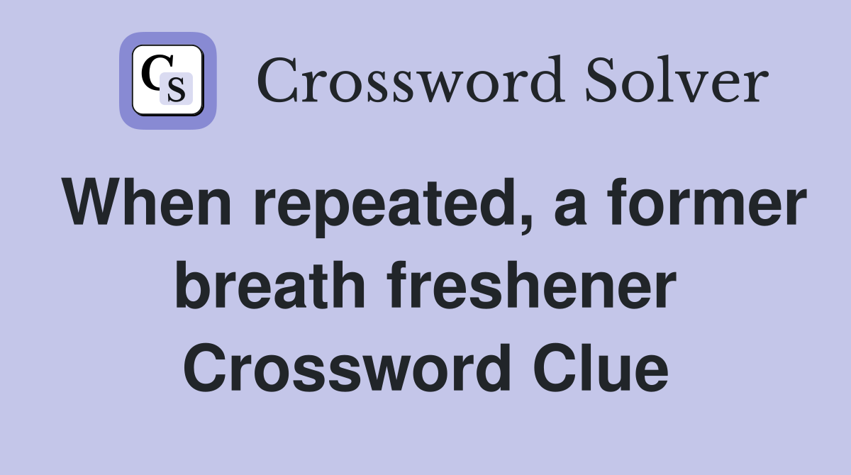When repeated, a former breath freshener Crossword Clue