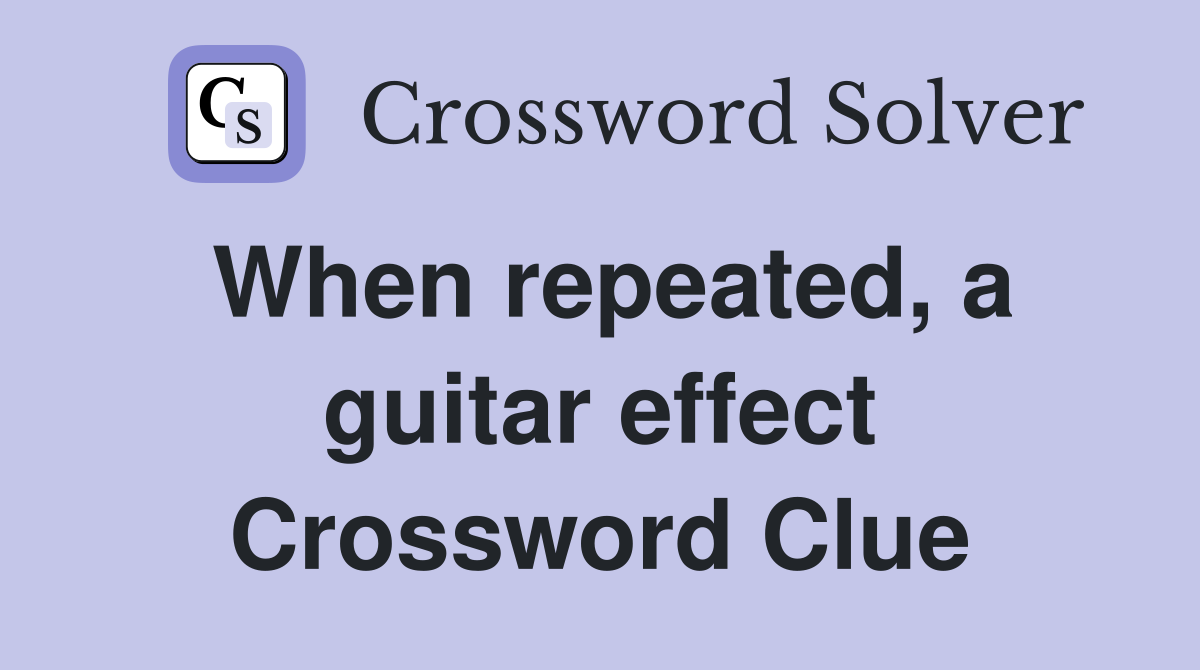 When repeated, a guitar effect Crossword Clue