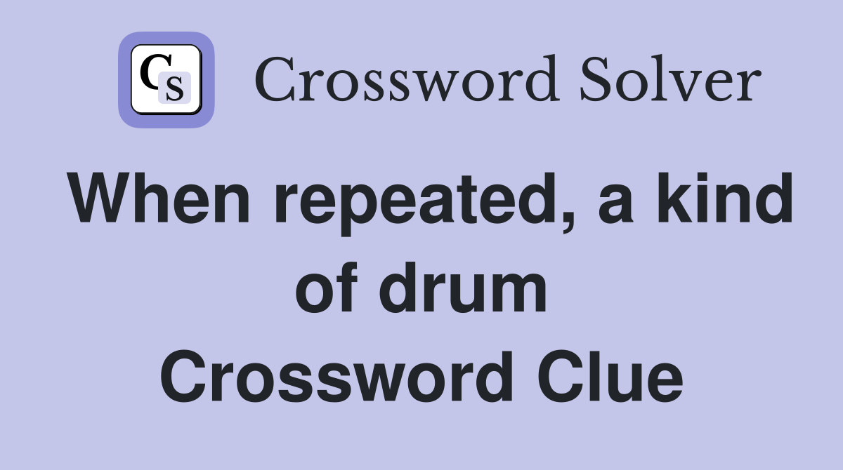 When repeated, a kind of drum Crossword Clue