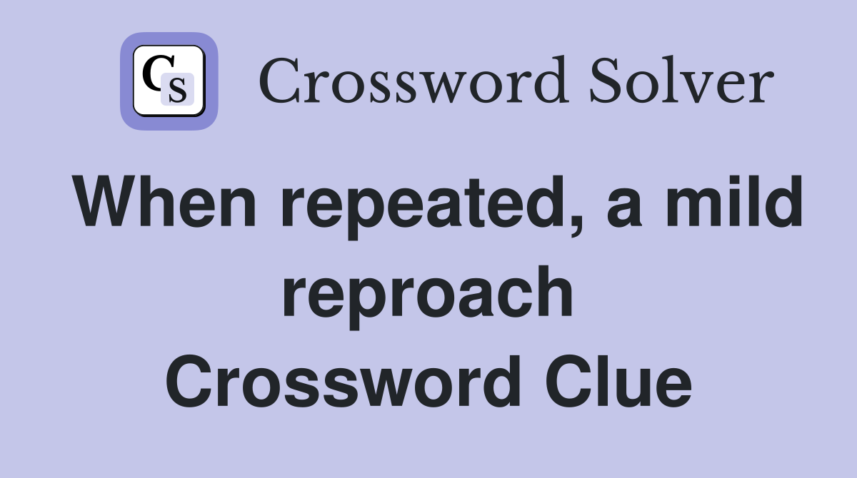 When repeated, a mild reproach Crossword Clue
