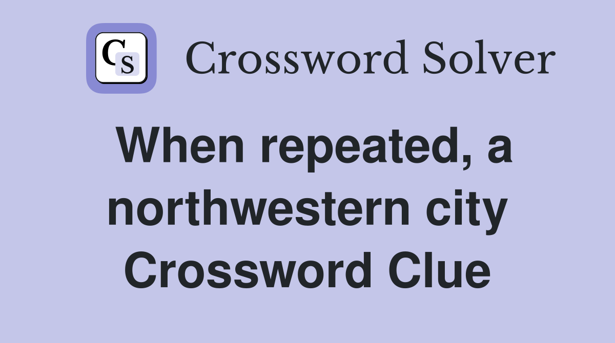 When repeated, a northwestern city Crossword Clue