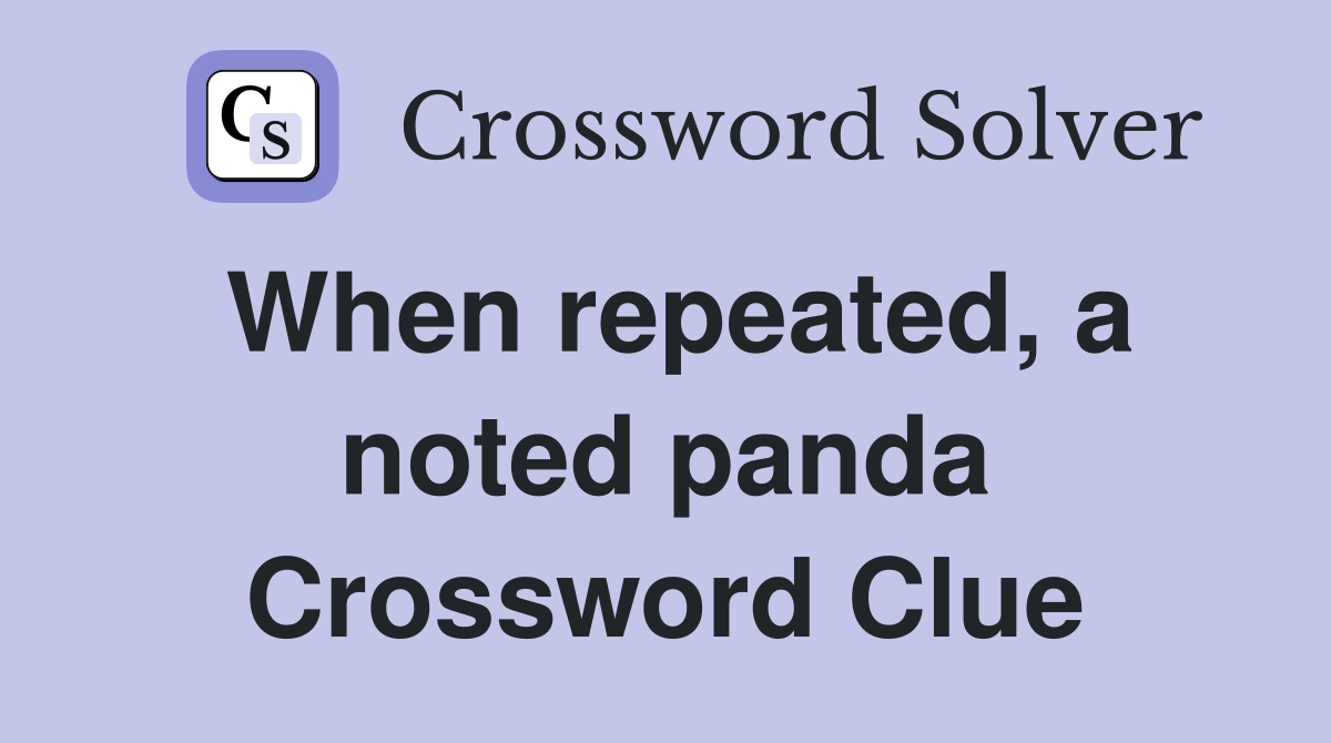 When repeated, a noted panda Crossword Clue