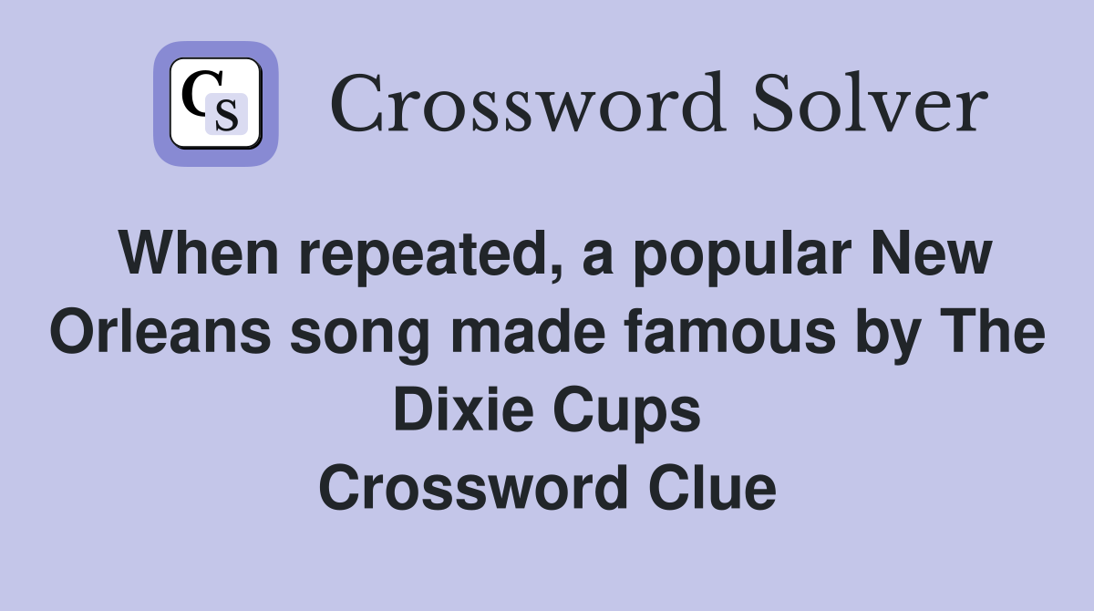 When repeated, a popular New Orleans song made famous by The Dixie Cups Crossword Clue