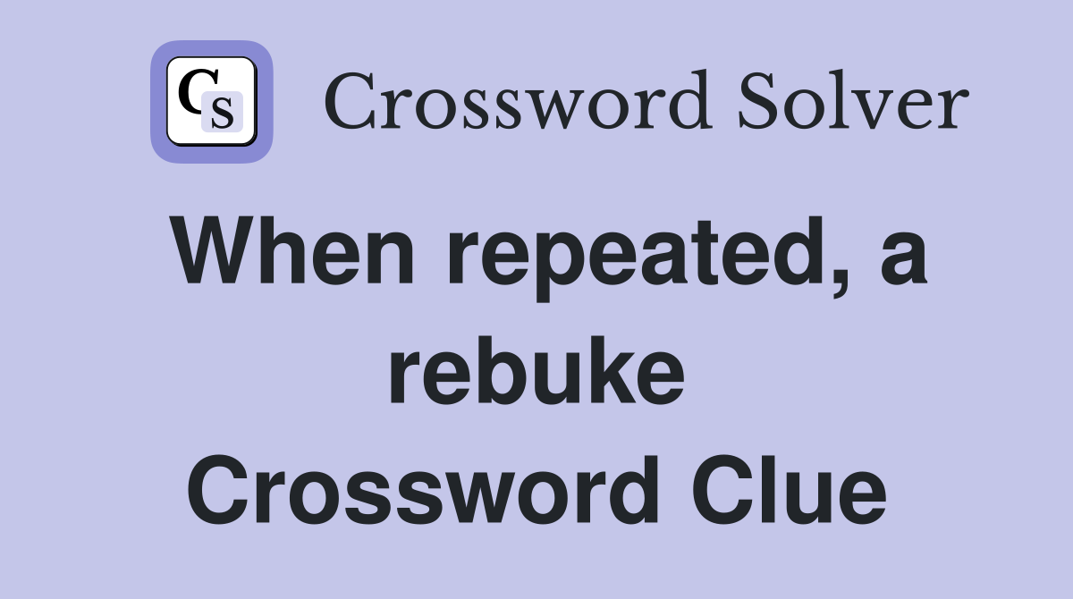 When repeated, a rebuke Crossword Clue