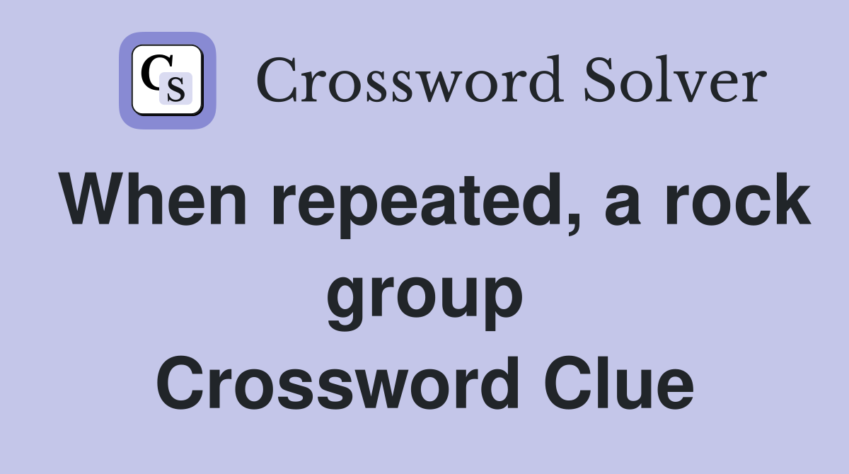 When repeated, a rock group Crossword Clue