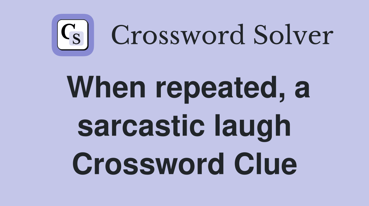 When repeated, a sarcastic laugh Crossword Clue
