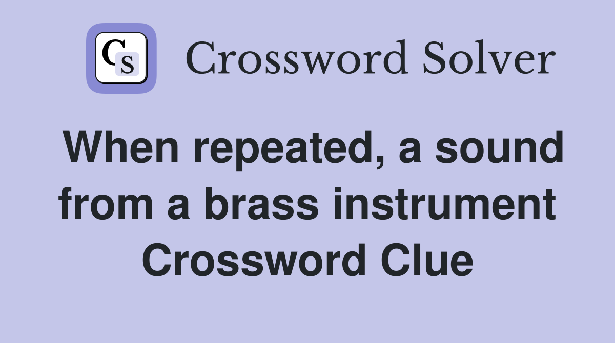 When repeated, a sound from a brass instrument Crossword Clue