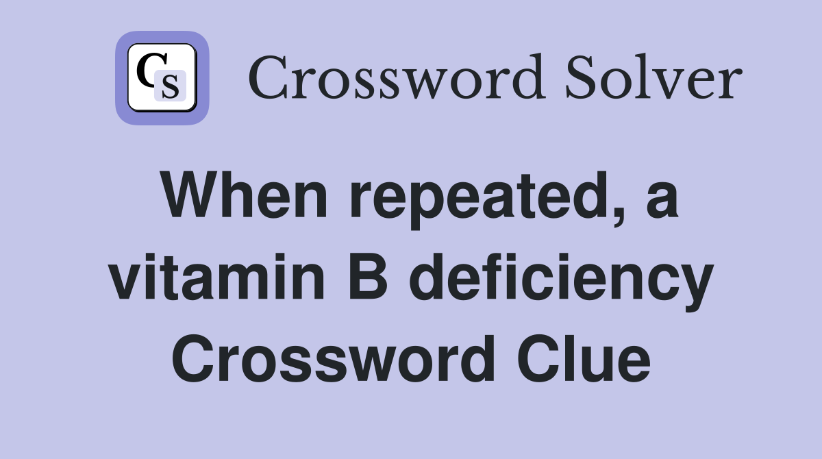 When repeated, a vitamin B deficiency Crossword Clue
