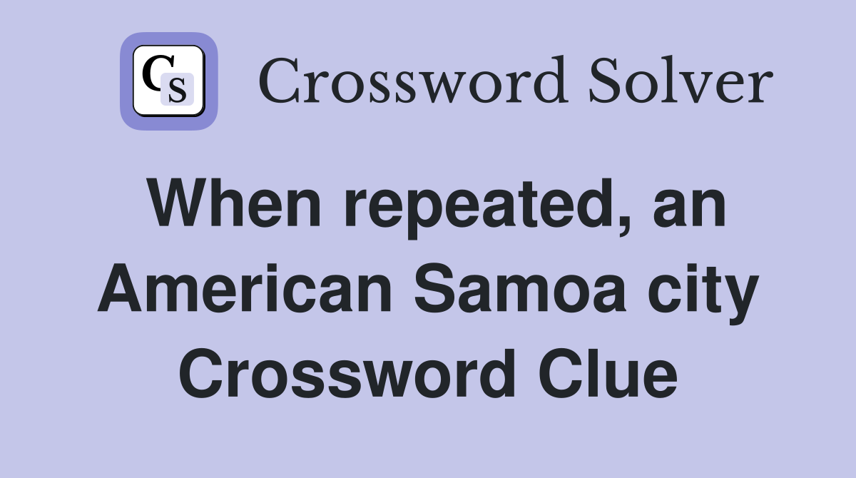 When repeated, an American Samoa city Crossword Clue
