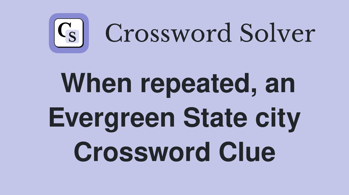 When repeated, an Evergreen State city Crossword Clue