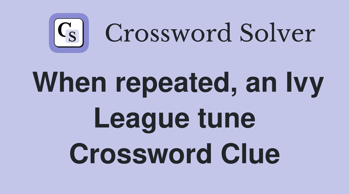 When repeated, an Ivy League tune Crossword Clue