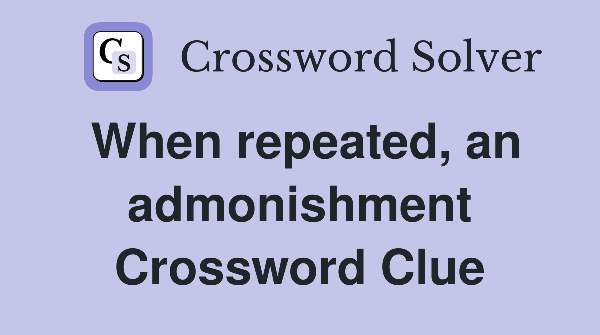 When repeated, an admonishment Crossword Clue