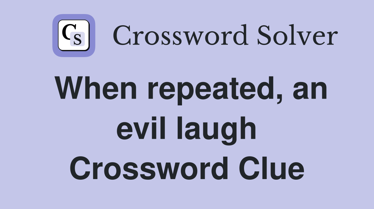 When repeated, an evil laugh Crossword Clue
