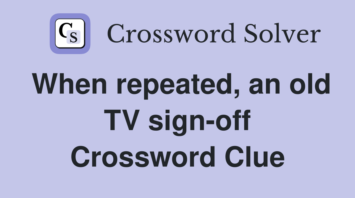When repeated, an old TV sign-off Crossword Clue