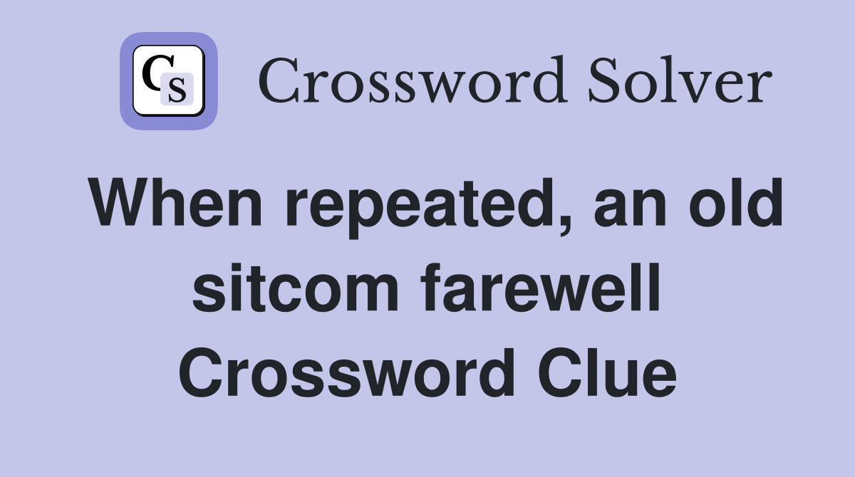 When repeated, an old sitcom farewell Crossword Clue