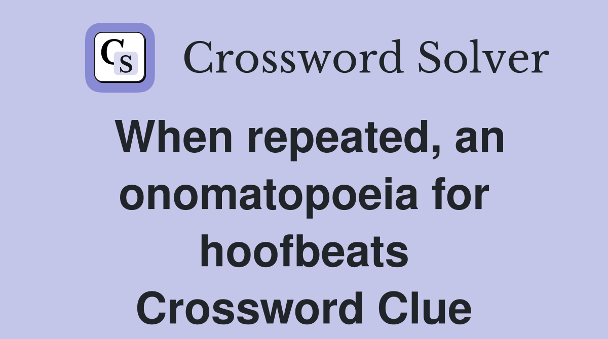 When repeated, an onomatopoeia for hoofbeats Crossword Clue