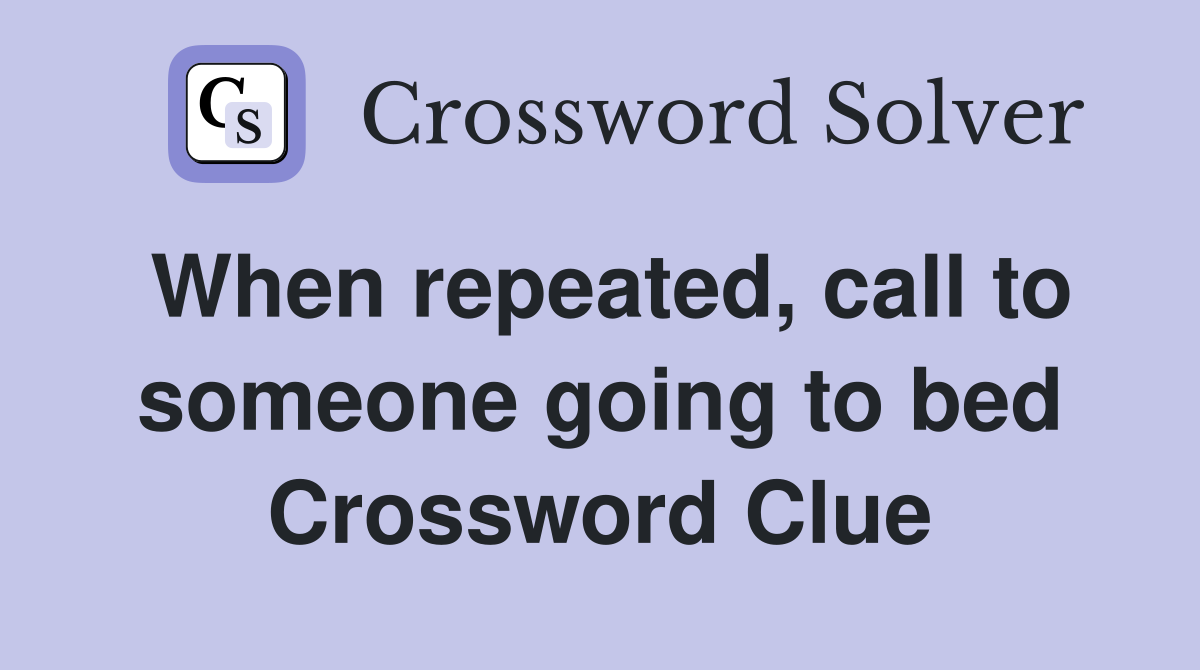When repeated, call to someone going to bed Crossword Clue