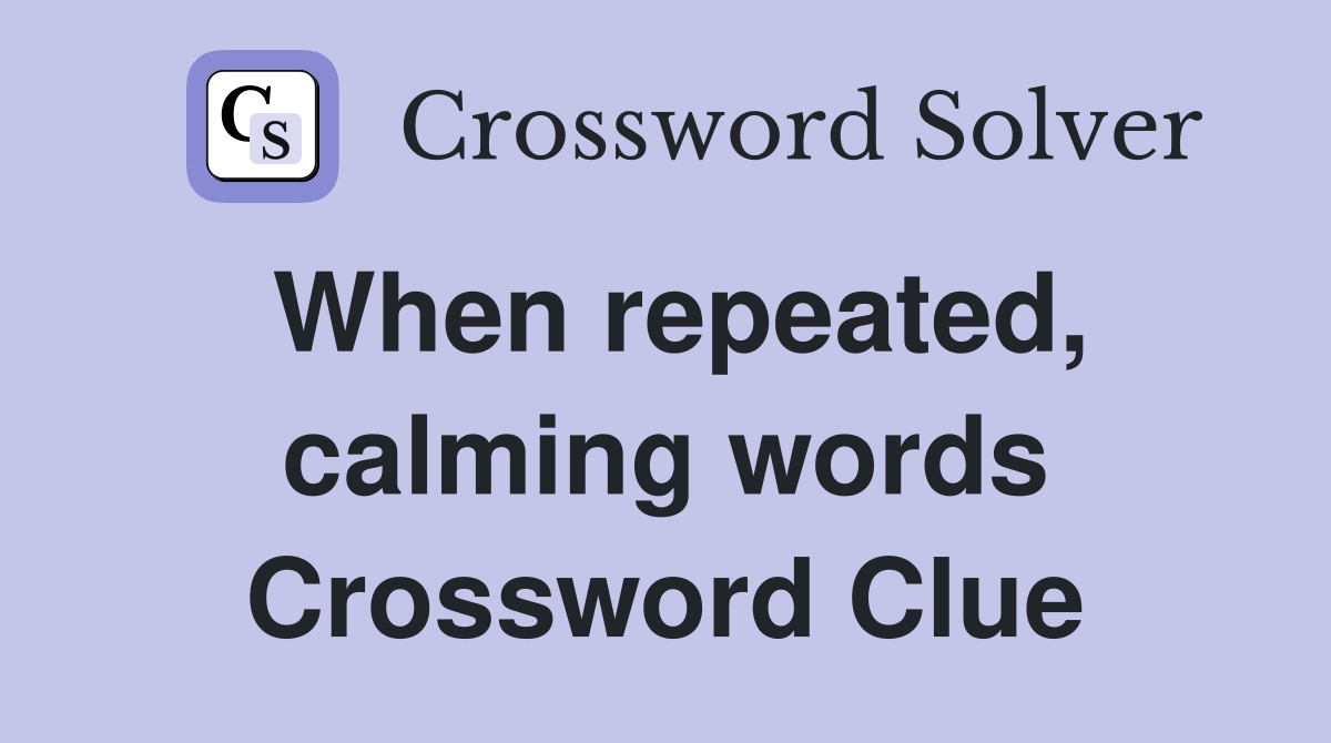 When repeated, calming words Crossword Clue