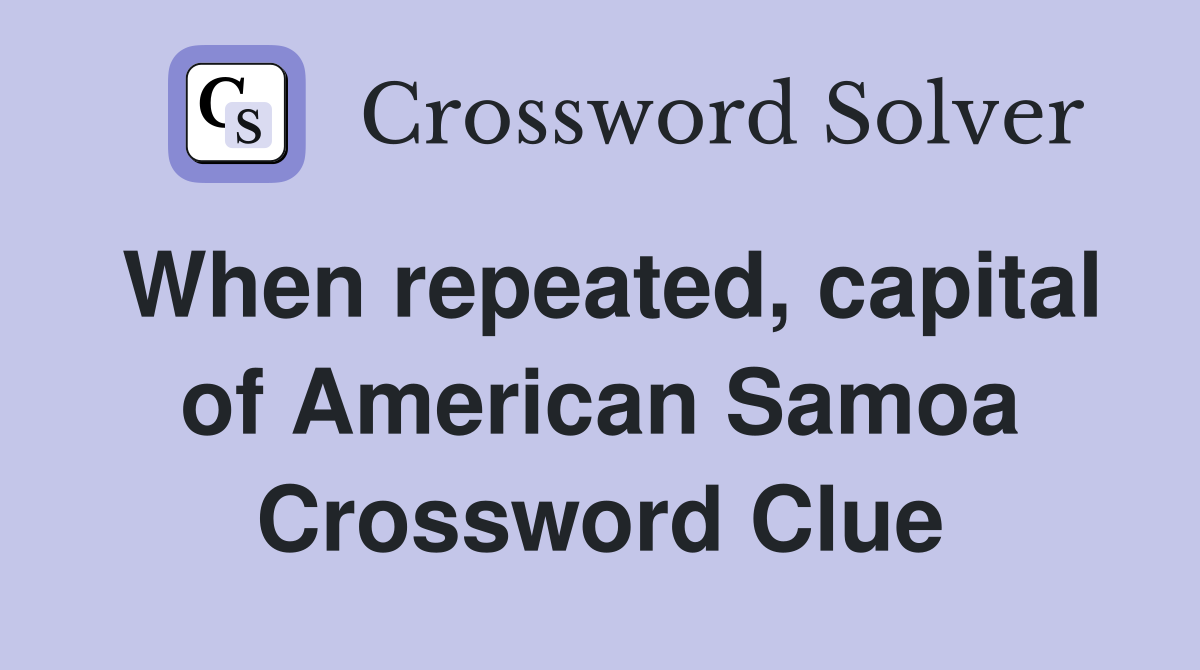 When repeated, capital of American Samoa Crossword Clue