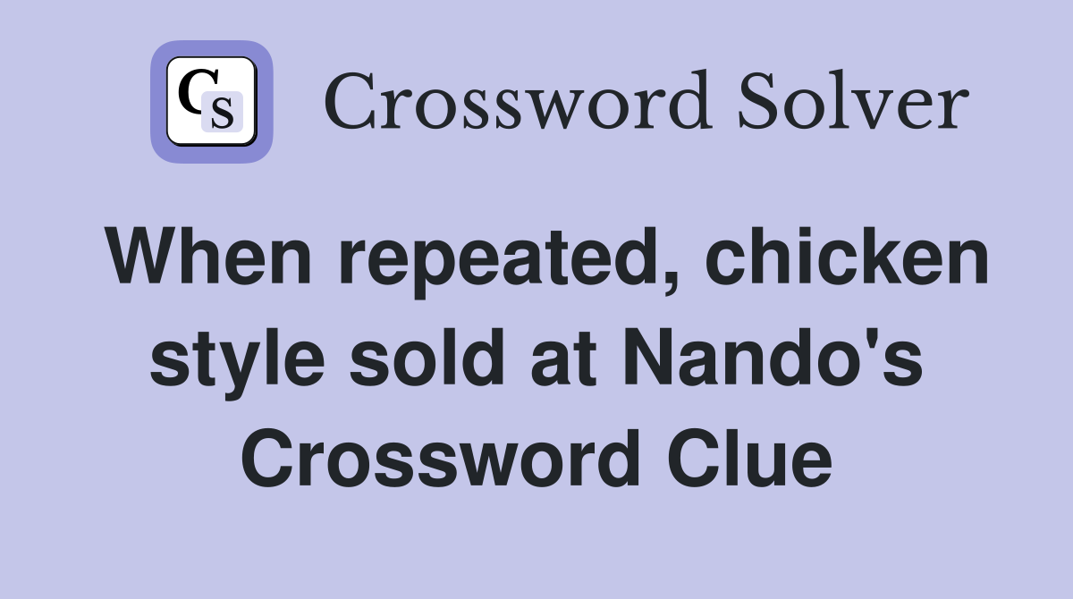 When repeated, chicken style sold at Nando's Crossword Clue