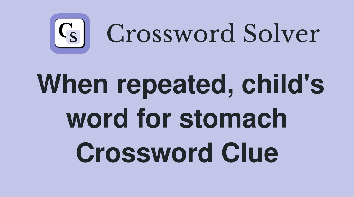 When repeated, child's word for stomach Crossword Clue