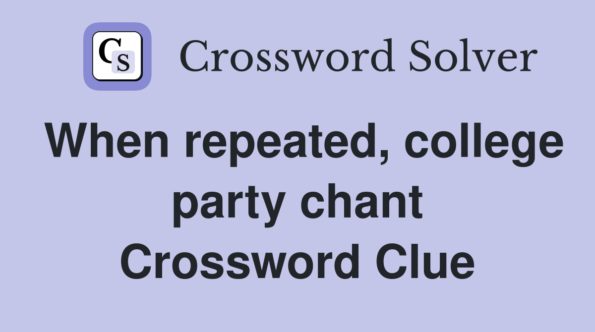 When repeated, college party chant Crossword Clue