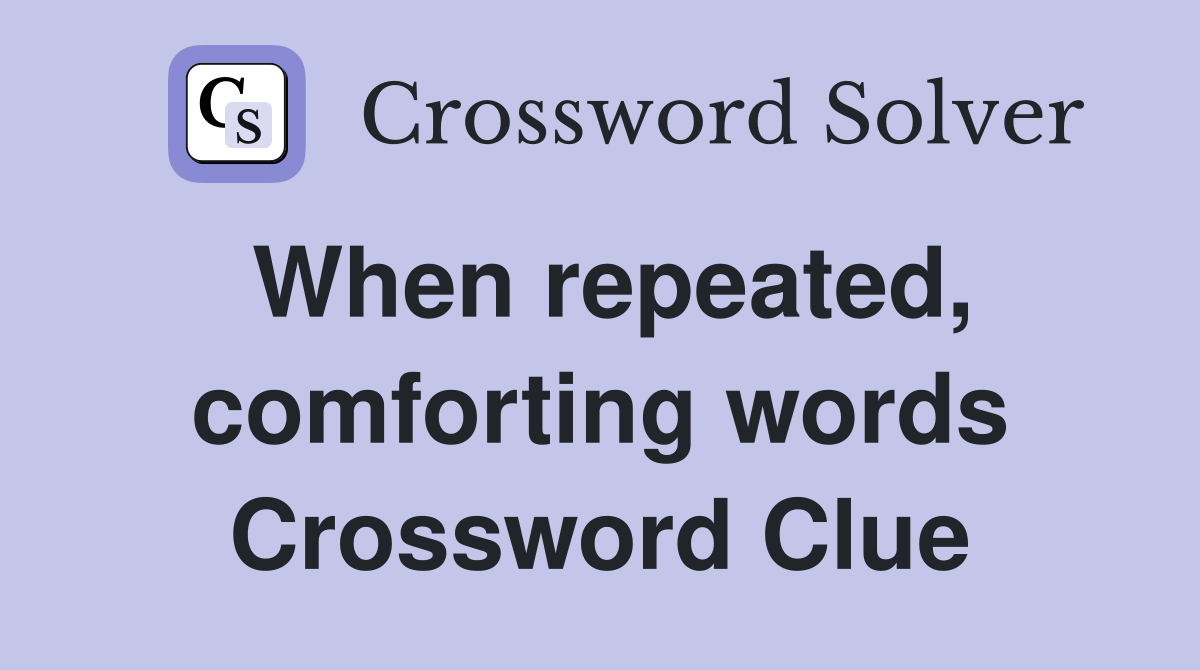 When repeated, comforting words Crossword Clue