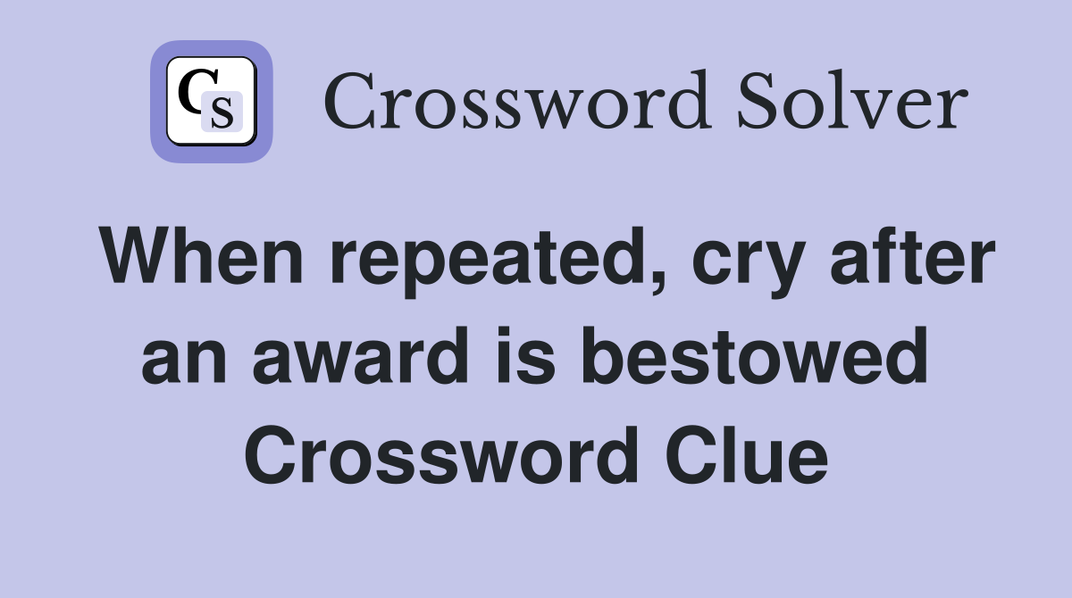 When repeated, cry after an award is bestowed Crossword Clue