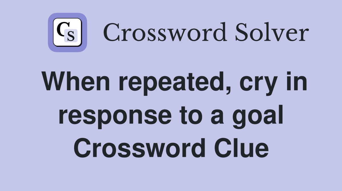 When repeated, cry in response to a goal Crossword Clue