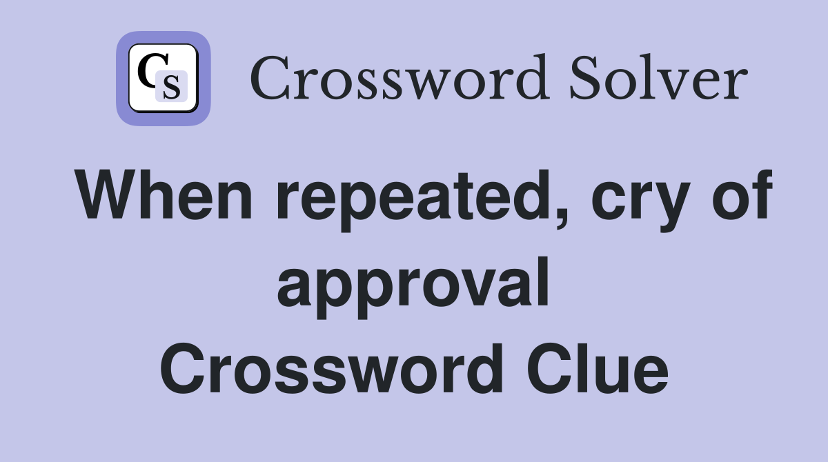 When repeated, cry of approval Crossword Clue