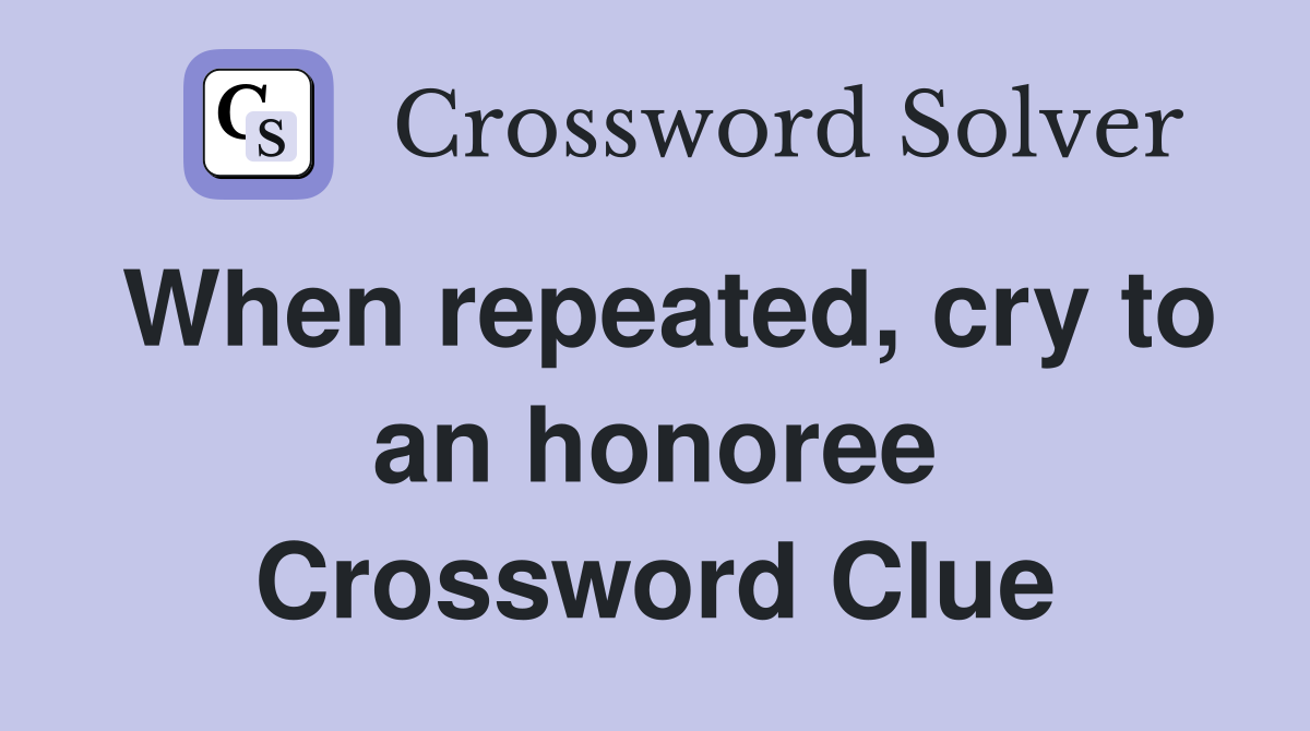 When repeated, cry to an honoree Crossword Clue