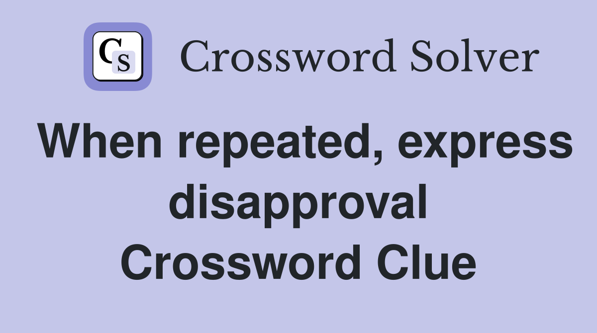 When repeated, express disapproval Crossword Clue