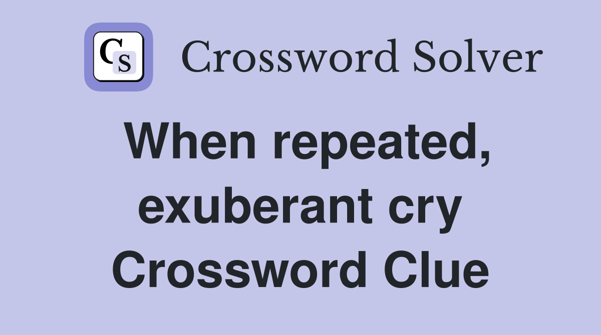 When repeated, exuberant cry Crossword Clue