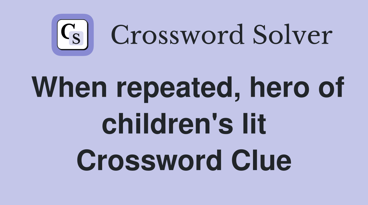 When repeated, hero of children's lit Crossword Clue