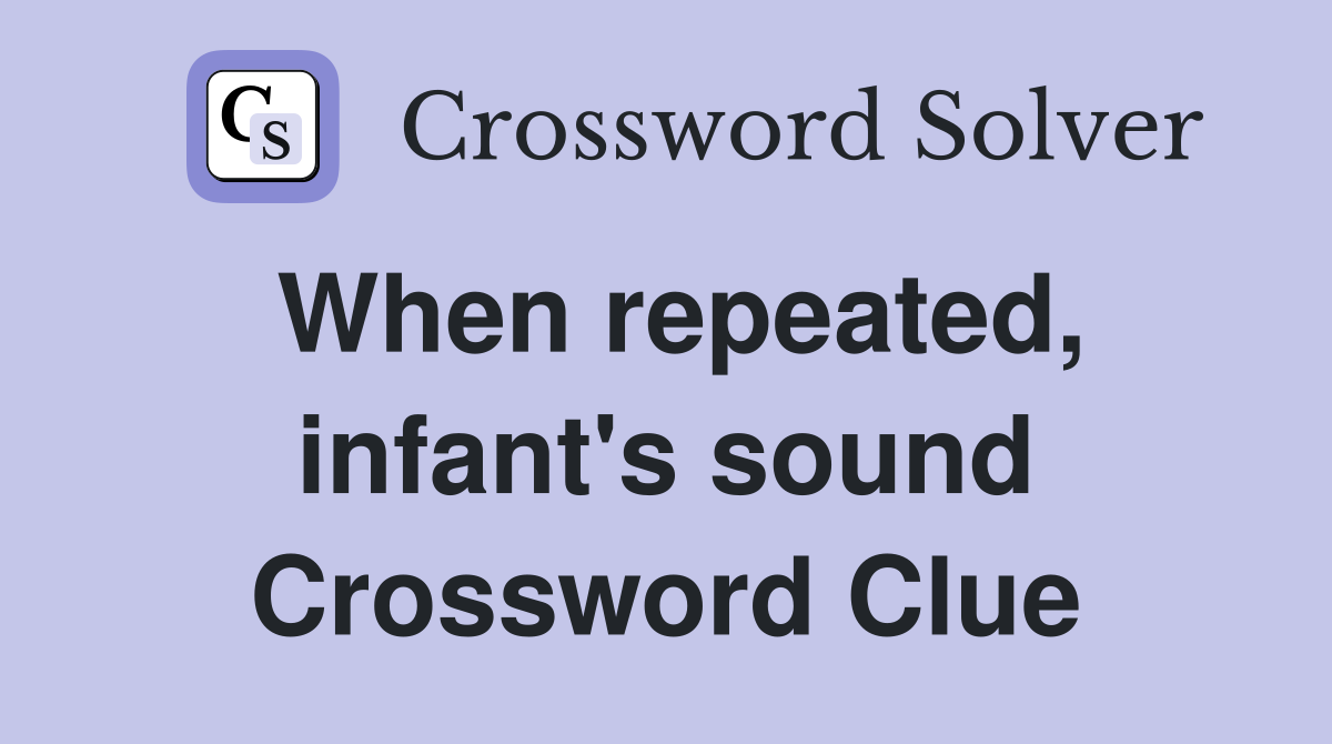 When repeated, infant's sound Crossword Clue