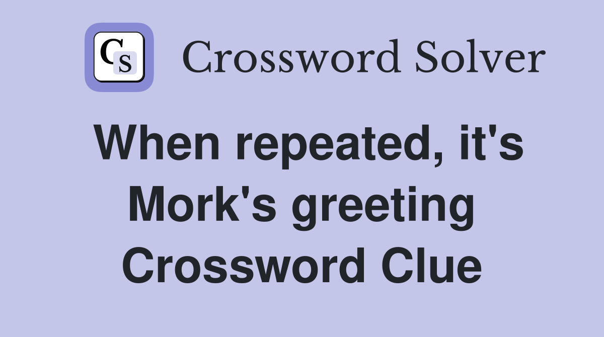When repeated, it's Mork's greeting Crossword Clue