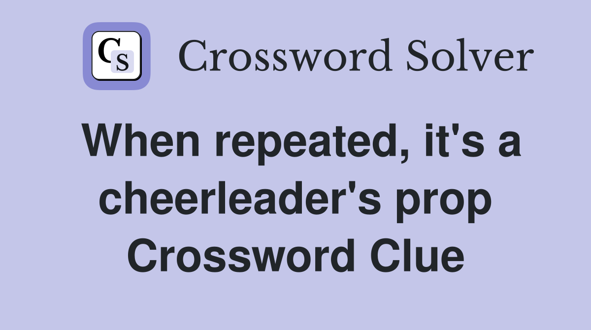 When repeated, it's a cheerleader's prop Crossword Clue