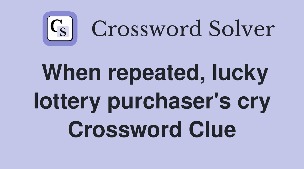 When repeated, lucky lottery purchaser's cry Crossword Clue
