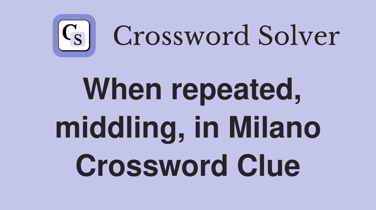 When repeated, middling, in Milano Crossword Clue