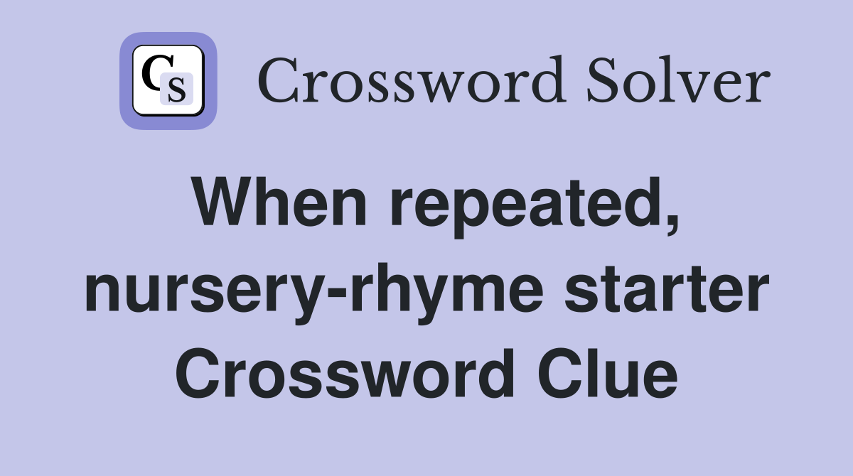 When repeated, nursery-rhyme starter Crossword Clue