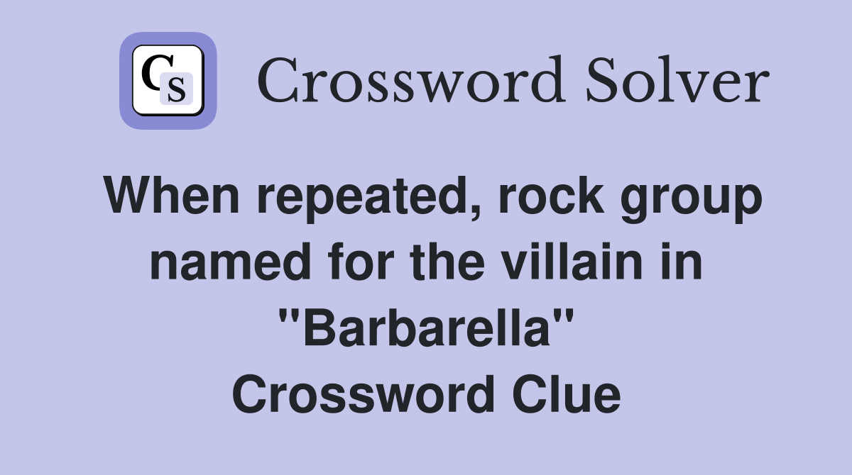 When repeated, rock group named for the villain in "Barbarella" Crossword Clue
