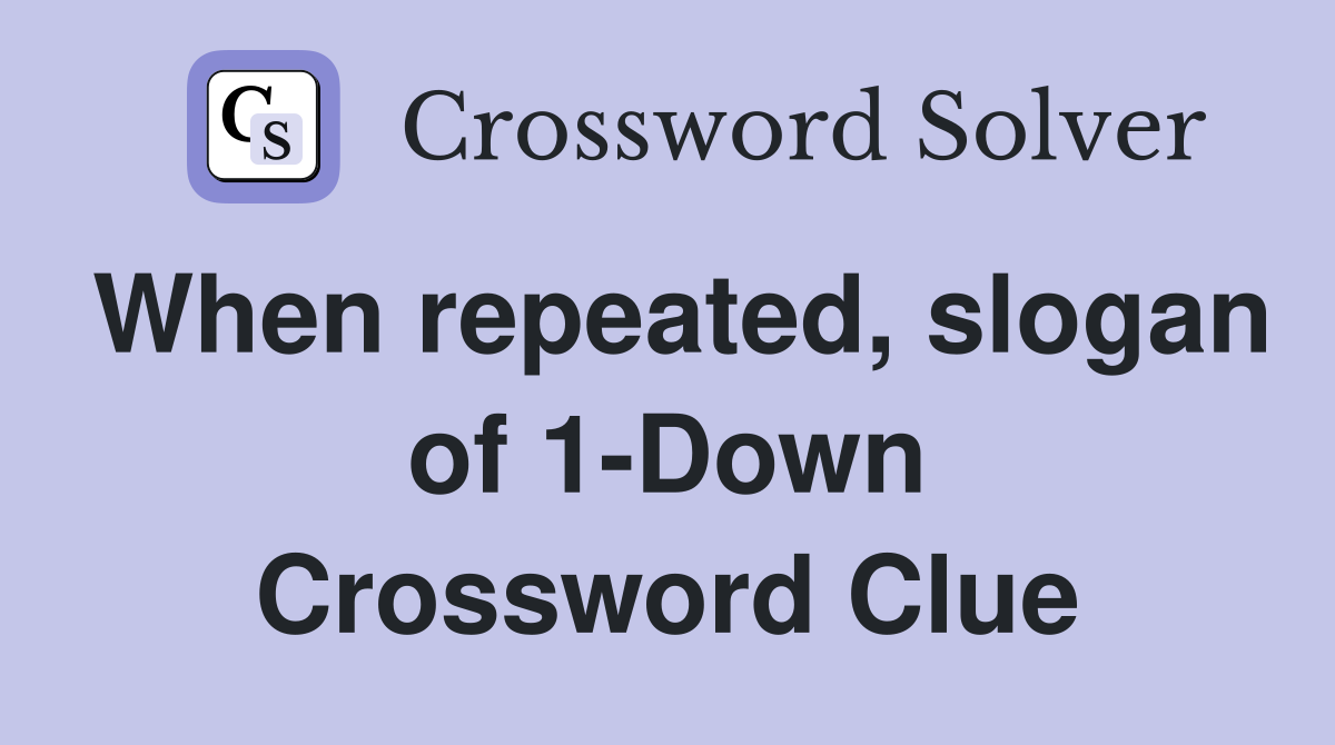 When repeated, slogan of 1-Down Crossword Clue