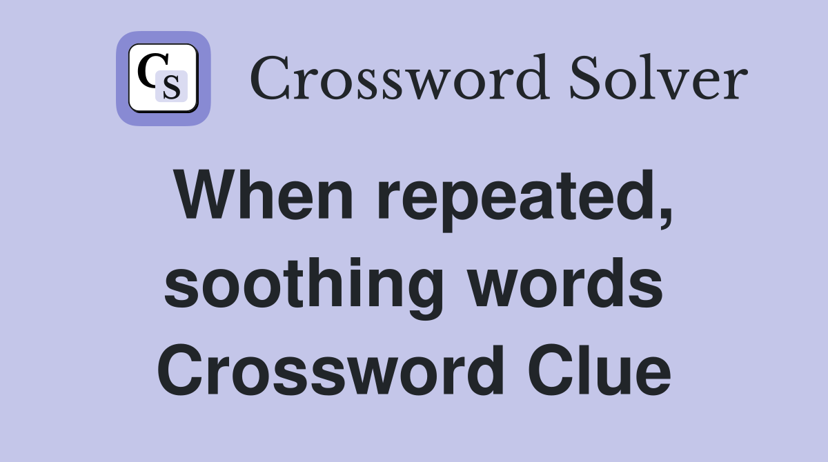 When repeated, soothing words Crossword Clue