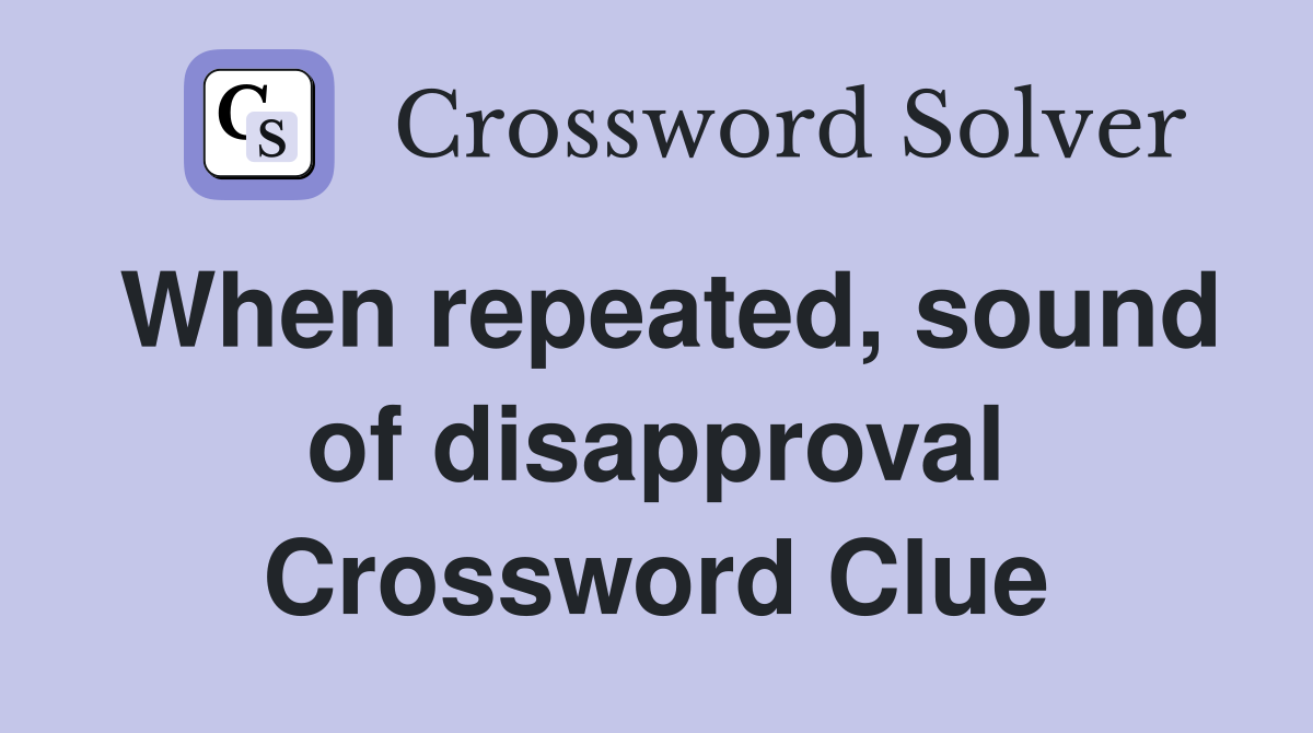 When repeated, sound of disapproval Crossword Clue